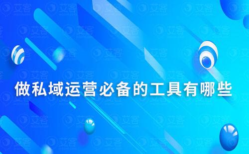 做私域运营必备的工具有哪些