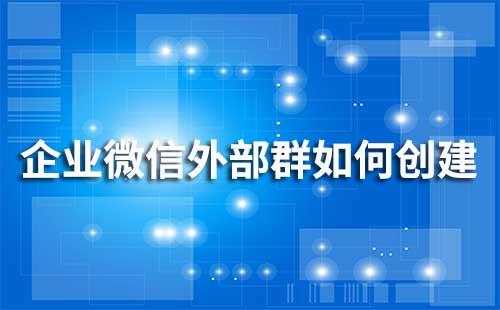 企业微信外部群如何创建