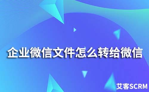 企业微信文件怎么转给个人微信