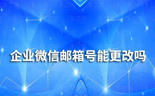 企业微信的邮箱号能更改吗