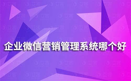 企业微信营销管理系统哪个好