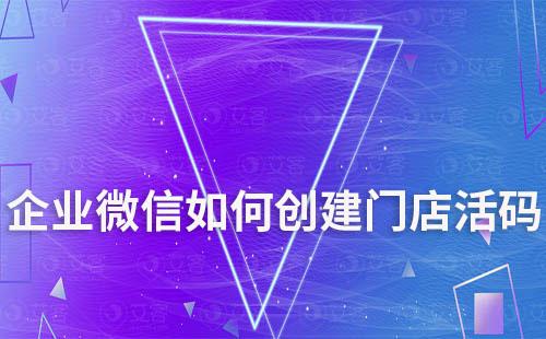 企业微信如何创建门店活码